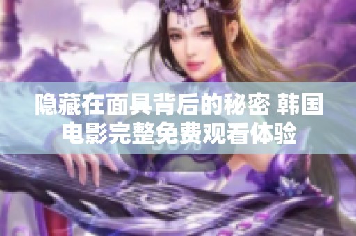 隱藏在面具背后的秘密 韓國電影完整免費(fèi)觀看體驗