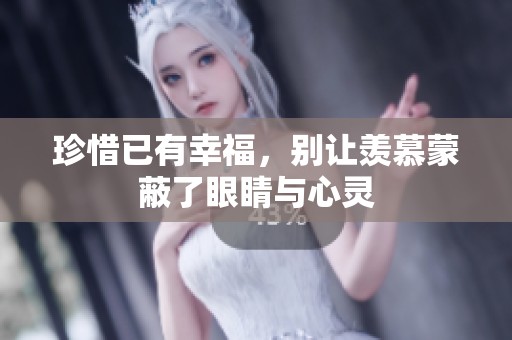 珍惜已有幸福，別讓羨慕蒙蔽了眼睛與心靈