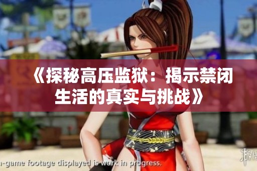 《探秘高壓監獄：揭示禁閉生活的真實與挑戰》
