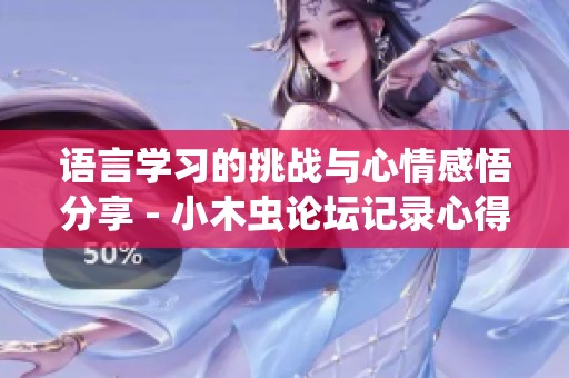 語言學習的挑戰與心情感悟分享 - 小木蟲論壇記錄心得
