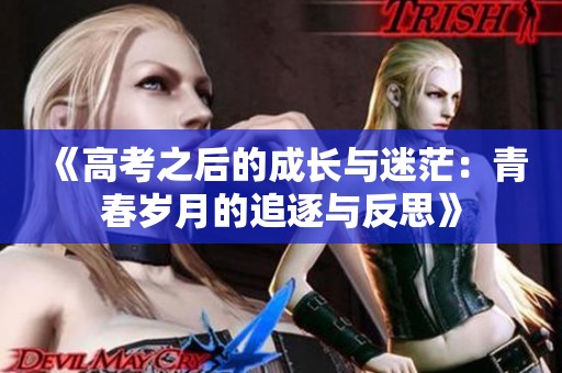 《高考之后的成長與迷茫：青春歲月的追逐與反思》