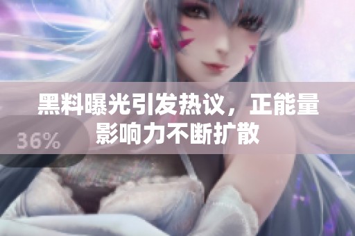 黑料曝光引發熱議，正能量影響力不斷擴散