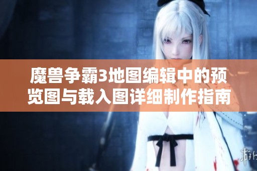 魔獸爭霸3地圖編輯中的預(yù)覽圖與載入圖詳細(xì)制作指南