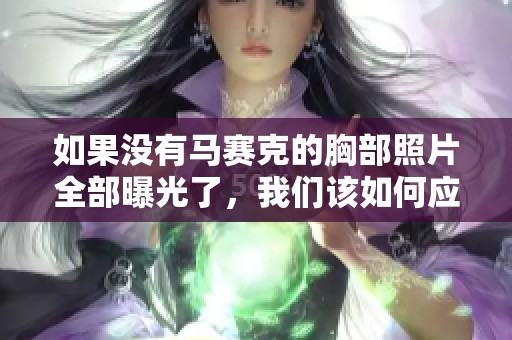 如果沒有馬賽克的胸部照片全部曝光了，我們該如何應對呢