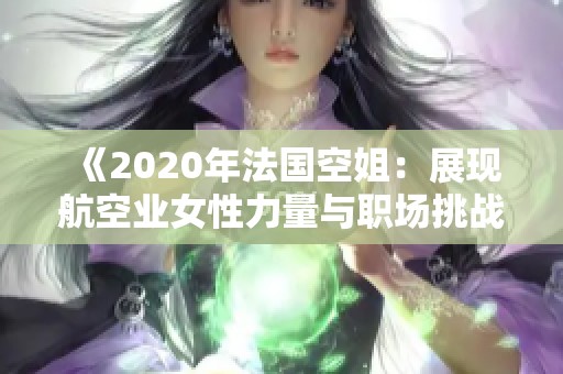 《2020年法國空姐：展現航空業女性力量與職場挑戰的故事》