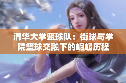 清華大學(xué)籃球隊(duì)：街球與學(xué)院籃球交融下的崛起歷程