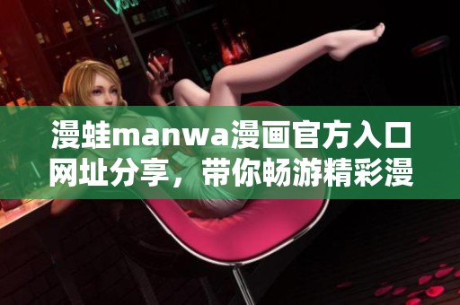 漫蛙manwa漫畫官方入口網址分享，帶你暢游精彩漫畫世界