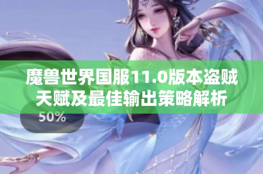 魔獸世界國(guó)服11.0版本盜賊天賦及最佳輸出策略解析