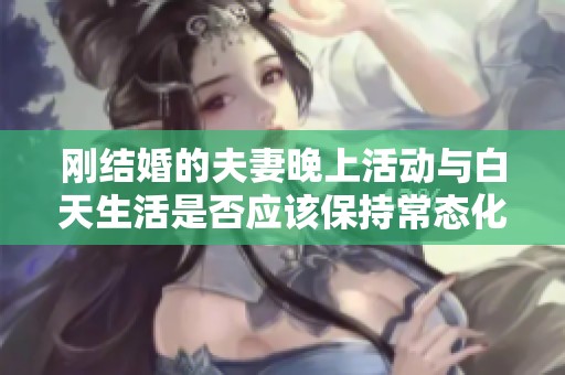 剛結(jié)婚的夫妻晚上活動與白天生活是否應(yīng)該保持常態(tài)化的探討