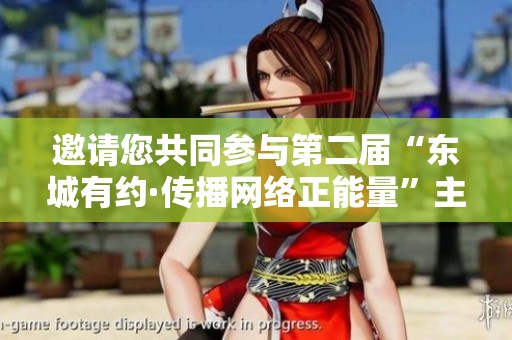 邀請(qǐng)您共同參與第二屆“東城有約·傳播網(wǎng)絡(luò)正能量”主題活動(dòng)征集與展示