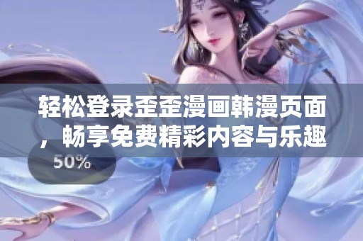 輕松登錄歪歪漫畫韓漫頁面，暢享免費(fèi)精彩內(nèi)容與樂趣體驗(yàn)