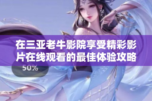 在三亞老牛影院享受精彩影片在線觀看的最佳體驗(yàn)攻略