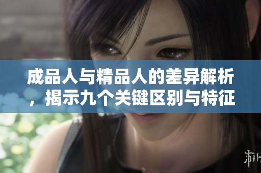 成品人與精品人的差異解析，揭示九個關鍵區別與特征