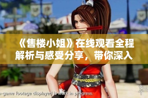 《售樓小姐》在線觀看全程解析與感受分享，帶你深入故事之中