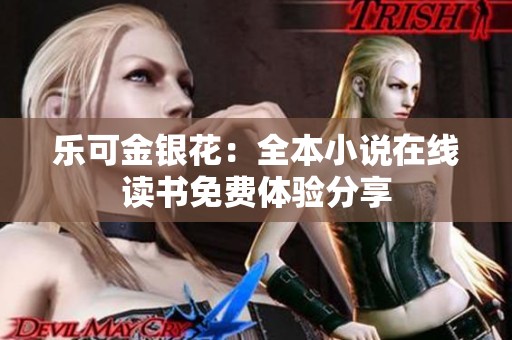 樂可金銀花：全本小說在線讀書免費(fèi)體驗(yàn)分享