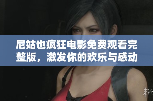 尼姑也瘋狂電影免費觀看完整版，激發你的歡樂與感動之旅