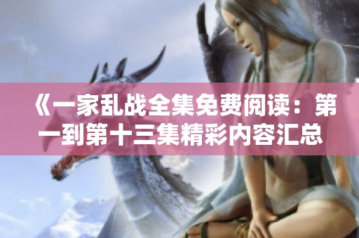 《一家亂戰全集免費閱讀：第一到第十三集精彩內容匯總與分析》