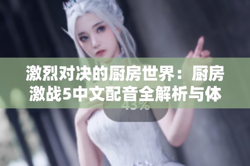激烈對決的廚房世界：廚房激戰(zhàn)5中文配音全解析與體驗分享