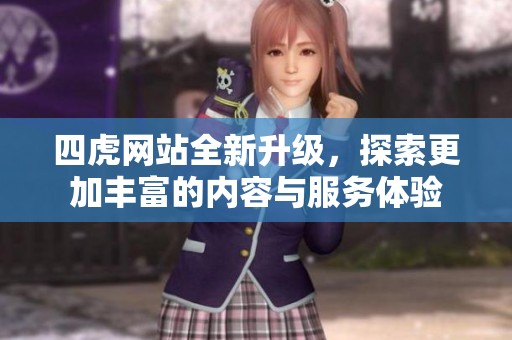 四虎網(wǎng)站全新升級，探索更加豐富的內(nèi)容與服務體驗
