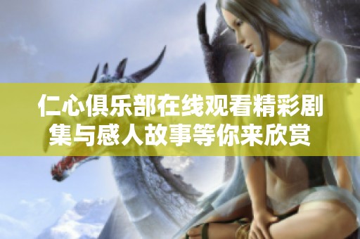 仁心俱樂部在線觀看精彩劇集與感人故事等你來(lái)欣賞