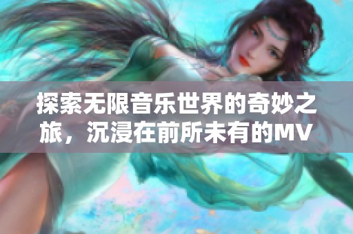 探索無限音樂世界的奇妙之旅，沉浸在前所未有的MV盛宴中