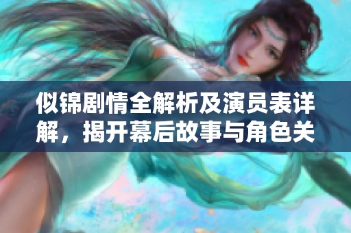 似錦劇情全解析及演員表詳解，揭開(kāi)幕后故事與角色關(guān)系