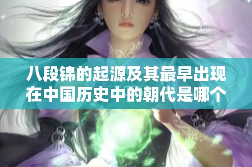八段錦的起源及其最早出現在中國歷史中的朝代是哪個