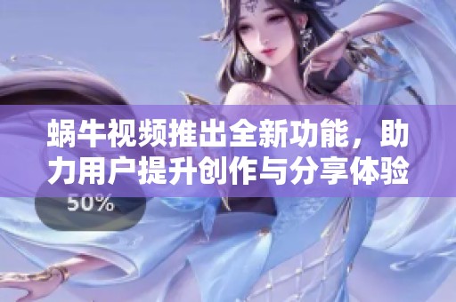 蝸牛視頻推出全新功能，助力用戶提升創(chuàng)作與分享體驗(yàn)