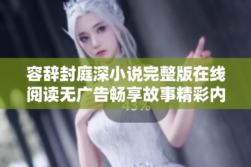 容辭封庭深小說完整版在線閱讀無廣告暢享故事精彩內容