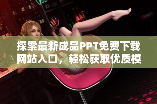 探索最新成品PPT免費下載網站入口，輕松獲取優質模板資源