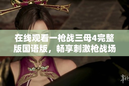 在線觀看一槍戰三母4完整版國語版，暢享刺激槍戰場面