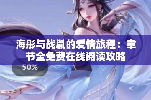 海彤與戰(zhàn)胤的愛情旅程：章節(jié)全免費在線閱讀攻略