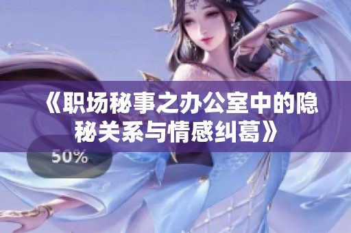 《職場秘事之辦公室中的隱秘關(guān)系與情感糾葛》