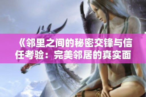 《鄰里之間的秘密交鋒與信任考驗(yàn)：完美鄰居的真實(shí)面目》