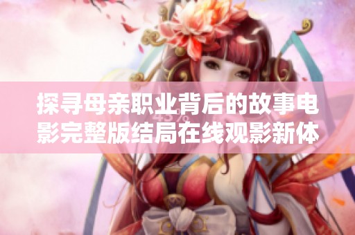 探尋母親職業(yè)背后的故事電影完整版結(jié)局在線觀影新體驗(yàn)