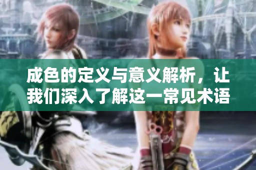 成色的定義與意義解析，讓我們深入了解這一常見術語的背后含義