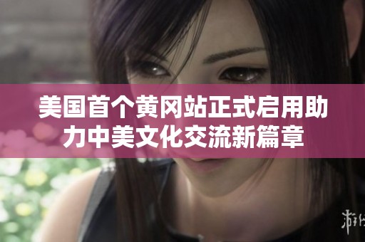 美國(guó)首個(gè)黃岡站正式啟用助力中美文化交流新篇章
