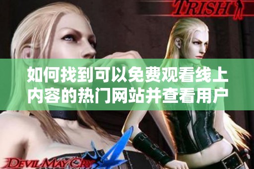 如何找到可以免費(fèi)觀看線上內(nèi)容的熱門網(wǎng)站并查看用戶數(shù)量