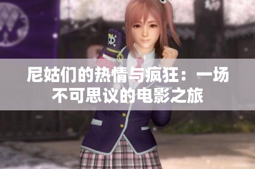 尼姑們的熱情與瘋狂：一場(chǎng)不可思議的電影之旅