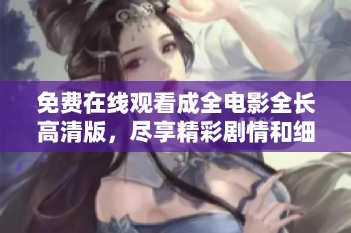 免費在線觀看成全電影全長高清版，盡享精彩劇情和細膩演技