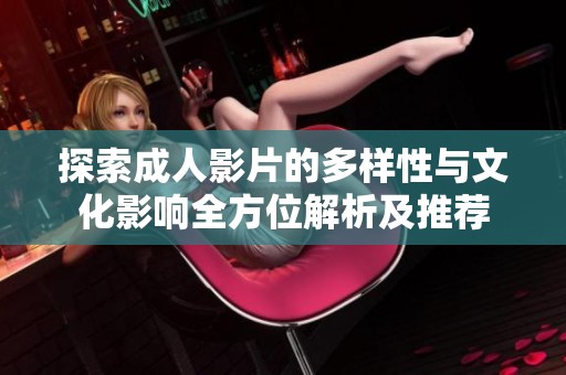 探索成人影片的多樣性與文化影響全方位解析及推薦