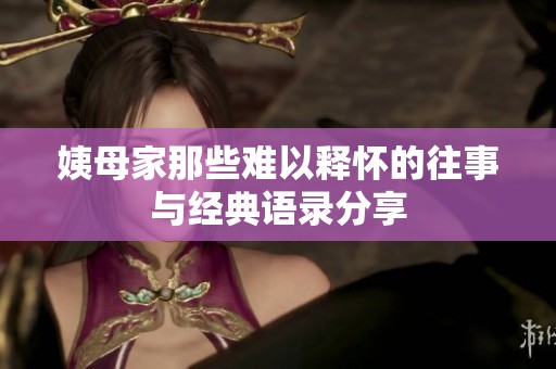 姨母家那些難以釋懷的往事與經(jīng)典語錄分享