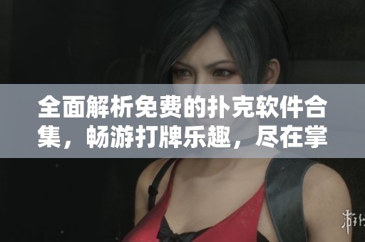 全面解析免費的撲克軟件合集，暢游打牌樂趣，盡在掌握之中
