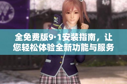 全免費版9·1安裝指南，讓您輕松體驗全新功能與服務