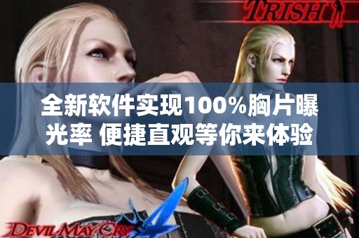 全新軟件實現(xiàn)100%胸片曝光率 便捷直觀等你來體驗