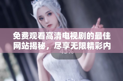 免費觀看高清電視劇的最佳網站揭秘，盡享無限精彩內容