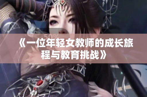 《一位年輕女教師的成長旅程與教育挑戰》