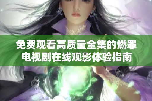 免費觀看高質量全集的燃罪電視劇在線觀影體驗指南