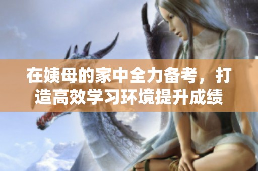 在姨母的家中全力備考，打造高效學習環境提升成績