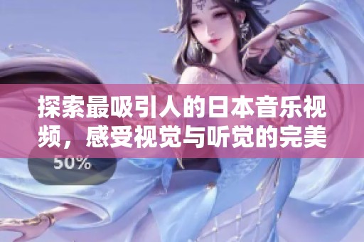 探索最吸引人的日本音樂(lè)視頻，感受視覺(jué)與聽(tīng)覺(jué)的完美結(jié)合